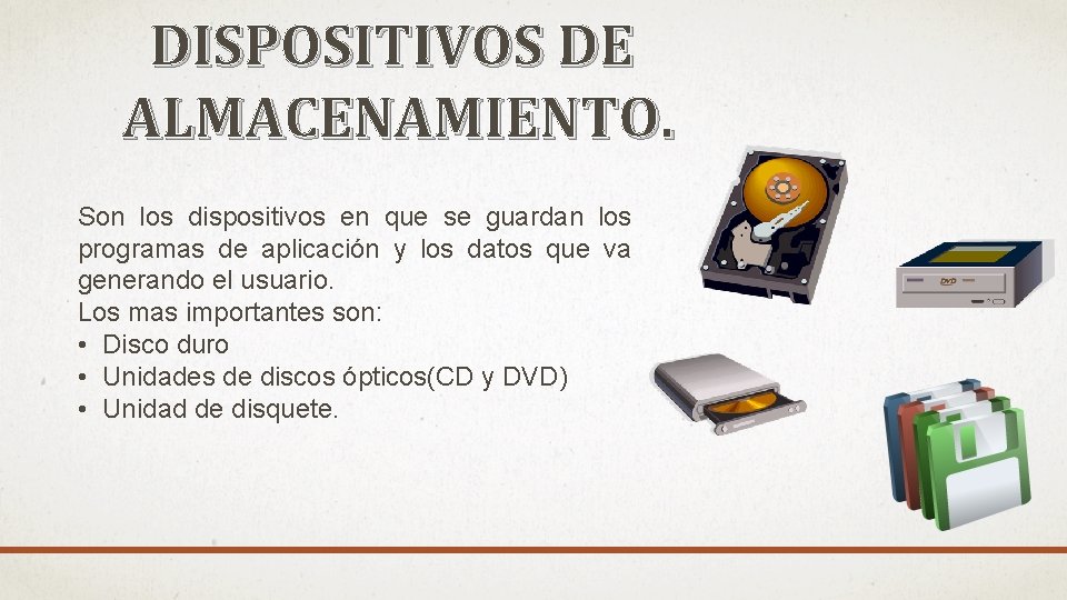 DISPOSITIVOS DE ALMACENAMIENTO. Son los dispositivos en que se guardan los programas de aplicación