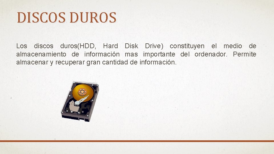 DISCOS DUROS Los discos duros(HDD, Hard Disk Drive) constituyen el medio de almacenamiento de