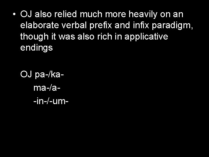  • OJ also relied much more heavily on an elaborate verbal prefix and