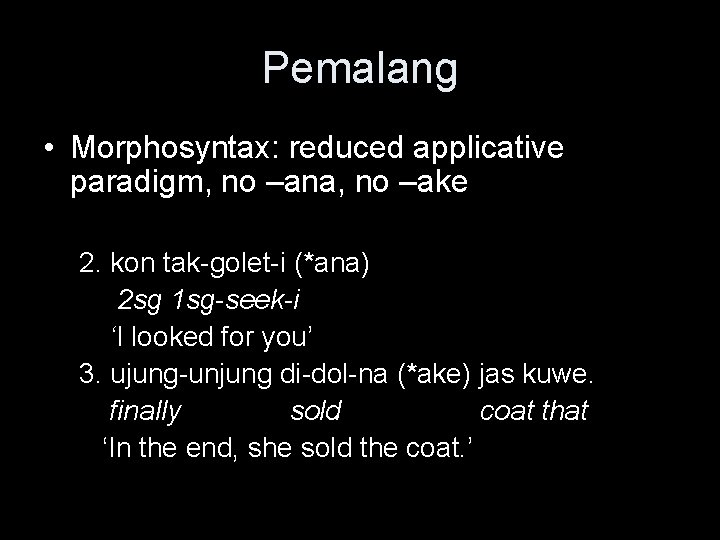 Pemalang • Morphosyntax: reduced applicative paradigm, no –ana, no –ake 2. kon tak-golet-i (*ana)