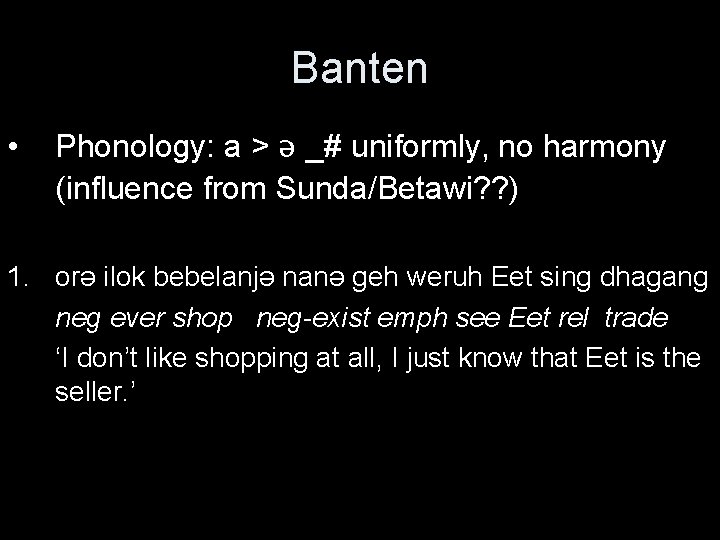 Banten • Phonology: a > ə _# uniformly, no harmony (influence from Sunda/Betawi? ?