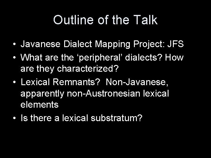 Outline of the Talk • Javanese Dialect Mapping Project: JFS • What are the