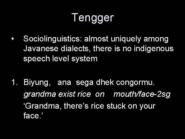 Tengger • Sociolinguistics: almost uniquely among Javanese dialects, there is no indigenous speech level