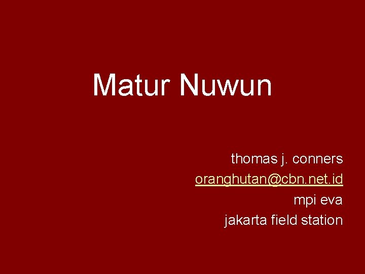 Matur Nuwun thomas j. conners oranghutan@cbn. net. id mpi eva jakarta field station 