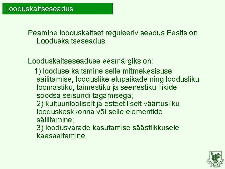 Looduskaitseseadus Peamine looduskaitset reguleeriv seadus Eestis on Looduskaitseseaduse eesmärgiks on: 1) looduse kaitsmine selle