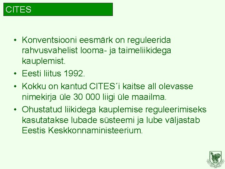 CITES • Konventsiooni eesmärk on reguleerida rahvusvahelist looma- ja taimeliikidega kauplemist. • Eesti liitus