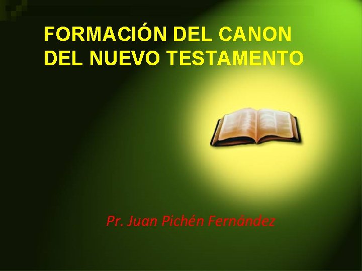 FORMACIÓN DEL CANON DEL NUEVO TESTAMENTO Pr. Juan Pichén Fernández 