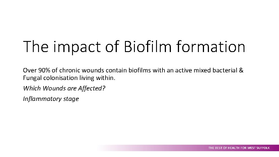 The impact of Biofilm formation Over 90% of chronic wounds contain biofilms with an