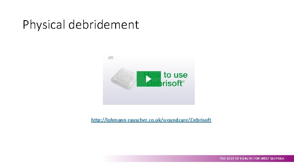 Physical debridement http: //lohmann-rauscher. co. uk/woundcare/Debrisoft 