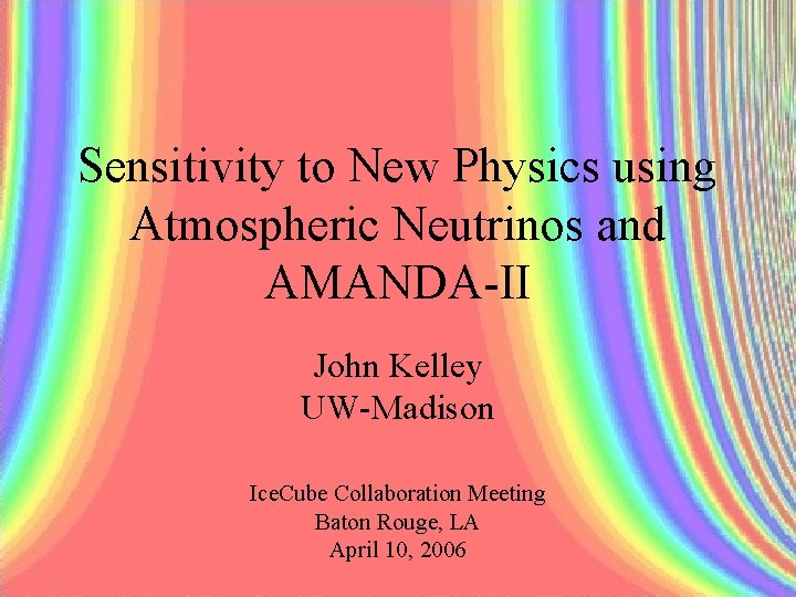 Sensitivity to New Physics using Atmospheric Neutrinos and AMANDA-II John Kelley UW-Madison Ice. Cube