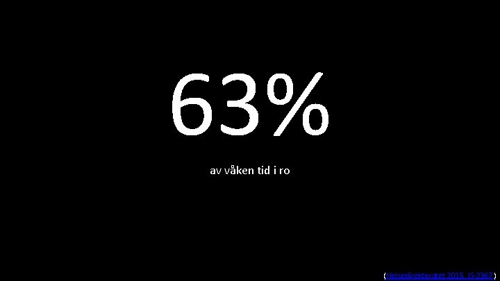 63% av våken tid i ro (Helsedirektoratet 2015, IS-2367) 