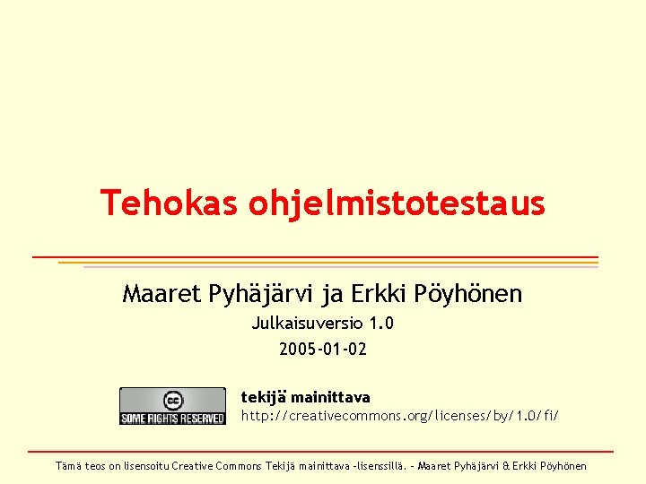 Tehokas ohjelmistotestaus Maaret Pyhäjärvi ja Erkki Pöyhönen Julkaisuversio 1. 0 2005 -01 -02 tekijä Tehokas ohjelmistotestaus Maaret Pyhäjärvi ja Erkki Pöyhönen Julkaisuversio 1. 0 2005 -01 -02 tekijä