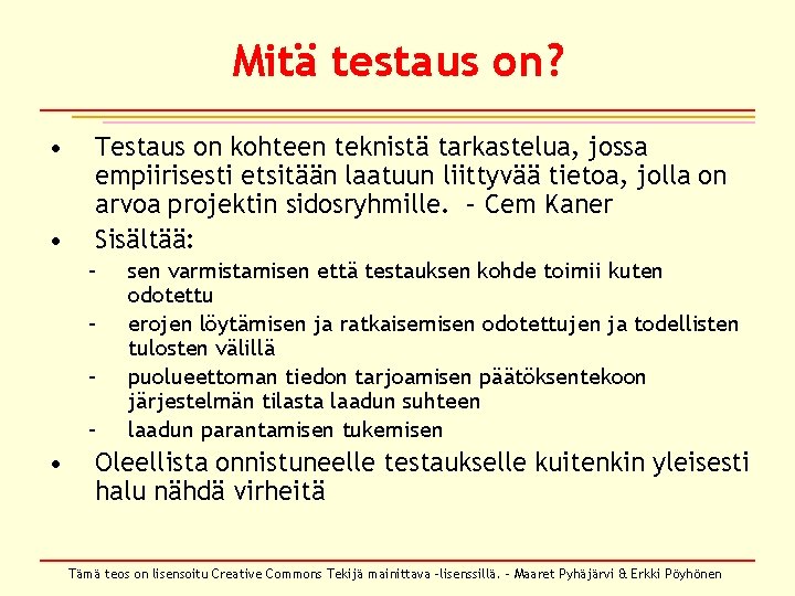 Mitä testaus on? • • Testaus on kohteen teknistä tarkastelua, jossa empiirisesti etsitään laatuun Mitä testaus on? • • Testaus on kohteen teknistä tarkastelua, jossa empiirisesti etsitään laatuun