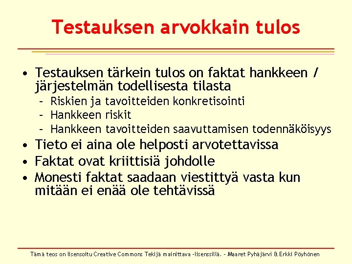 Testauksen arvokkain tulos • Testauksen tärkein tulos on faktat hankkeen / järjestelmän todellisesta tilasta Testauksen arvokkain tulos • Testauksen tärkein tulos on faktat hankkeen / järjestelmän todellisesta tilasta