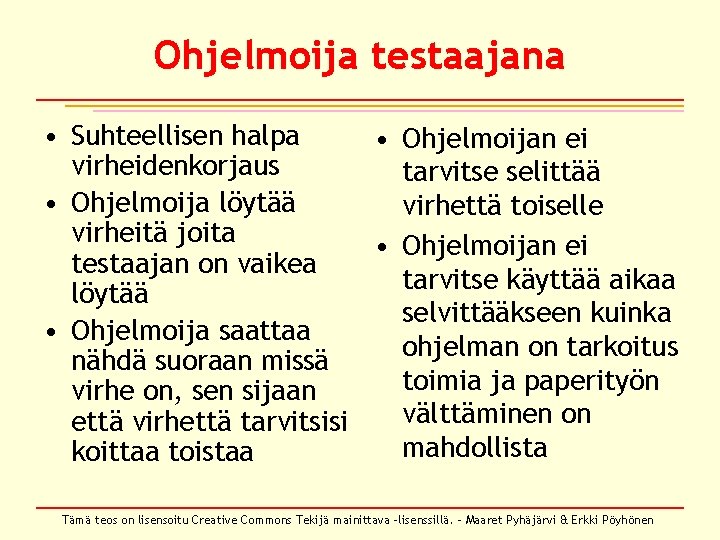 Ohjelmoija testaajana • Suhteellisen halpa • Ohjelmoijan ei virheidenkorjaus tarvitse selittää • Ohjelmoija löytää Ohjelmoija testaajana • Suhteellisen halpa • Ohjelmoijan ei virheidenkorjaus tarvitse selittää • Ohjelmoija löytää