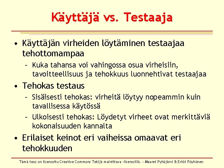 Käyttäjä vs. Testaaja • Käyttäjän virheiden löytäminen testaajaa tehottomampaa – Kuka tahansa voi vahingossa Käyttäjä vs. Testaaja • Käyttäjän virheiden löytäminen testaajaa tehottomampaa – Kuka tahansa voi vahingossa