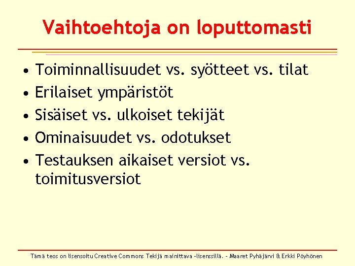 Vaihtoehtoja on loputtomasti • • • Toiminnallisuudet vs. syötteet vs. tilat Erilaiset ympäristöt Sisäiset Vaihtoehtoja on loputtomasti • • • Toiminnallisuudet vs. syötteet vs. tilat Erilaiset ympäristöt Sisäiset
