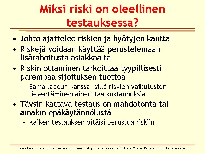 Miksi riski on oleellinen testauksessa? • Johto ajattelee riskien ja hyötyjen kautta • Riskejä Miksi riski on oleellinen testauksessa? • Johto ajattelee riskien ja hyötyjen kautta • Riskejä