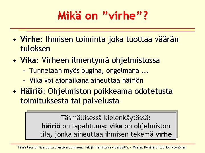 Mikä on ”virhe”? • Virhe: Ihmisen toiminta joka tuottaa väärän tuloksen • Vika: Virheen Mikä on ”virhe”? • Virhe: Ihmisen toiminta joka tuottaa väärän tuloksen • Vika: Virheen