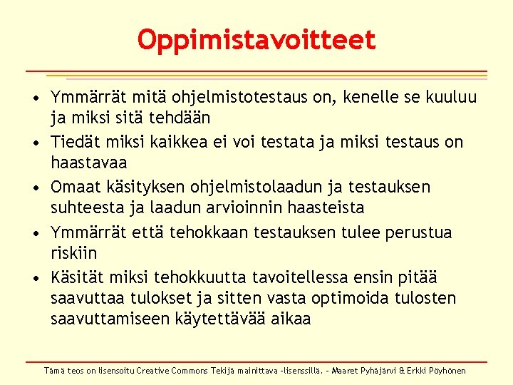 Oppimistavoitteet • Ymmärrät mitä ohjelmistotestaus on, kenelle se kuuluu ja miksi sitä tehdään • Oppimistavoitteet • Ymmärrät mitä ohjelmistotestaus on, kenelle se kuuluu ja miksi sitä tehdään •