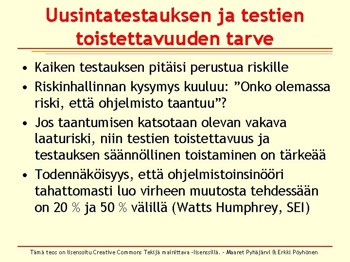Uusintatestauksen ja testien toistettavuuden tarve • Kaiken testauksen pitäisi perustua riskille • Riskinhallinnan kysymys Uusintatestauksen ja testien toistettavuuden tarve • Kaiken testauksen pitäisi perustua riskille • Riskinhallinnan kysymys