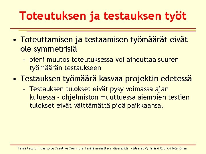 Toteutuksen ja testauksen työt • Toteuttamisen ja testaamisen työmäärät eivät ole symmetrisiä – pieni Toteutuksen ja testauksen työt • Toteuttamisen ja testaamisen työmäärät eivät ole symmetrisiä – pieni