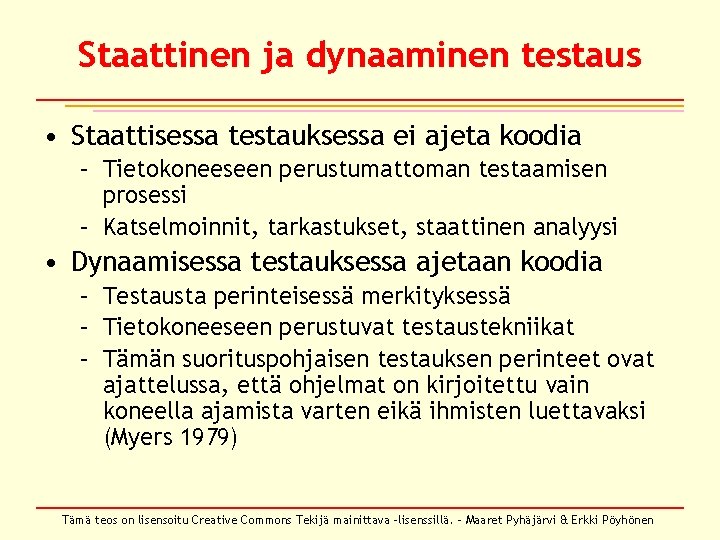 Staattinen ja dynaaminen testaus • Staattisessa testauksessa ei ajeta koodia – Tietokoneeseen perustumattoman testaamisen Staattinen ja dynaaminen testaus • Staattisessa testauksessa ei ajeta koodia – Tietokoneeseen perustumattoman testaamisen