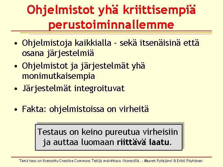 Ohjelmistot yhä kriittisempiä perustoiminnallemme • Ohjelmistoja kaikkialla – sekä itsenäisinä että osana järjestelmiä • Ohjelmistot yhä kriittisempiä perustoiminnallemme • Ohjelmistoja kaikkialla – sekä itsenäisinä että osana järjestelmiä •