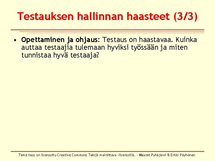 Testauksen hallinnan haasteet (3/3) • Opettaminen ja ohjaus: Testaus on haastavaa. Kuinka auttaa testaajia Testauksen hallinnan haasteet (3/3) • Opettaminen ja ohjaus: Testaus on haastavaa. Kuinka auttaa testaajia
