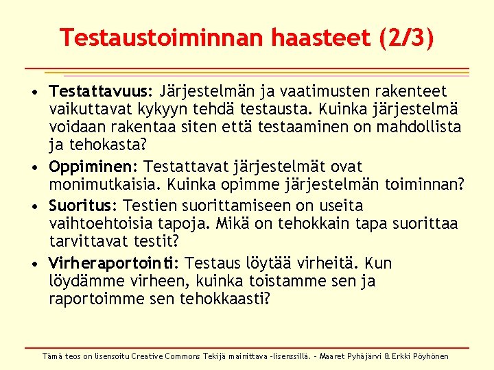 Testaustoiminnan haasteet (2/3) • Testattavuus: Järjestelmän ja vaatimusten rakenteet vaikuttavat kykyyn tehdä testausta. Kuinka Testaustoiminnan haasteet (2/3) • Testattavuus: Järjestelmän ja vaatimusten rakenteet vaikuttavat kykyyn tehdä testausta. Kuinka