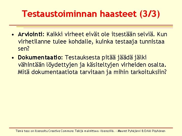 Testaustoiminnan haasteet (3/3) • Arviointi: Kaikki virheet eivät ole itsestään selviä. Kun virhetilanne tulee Testaustoiminnan haasteet (3/3) • Arviointi: Kaikki virheet eivät ole itsestään selviä. Kun virhetilanne tulee
