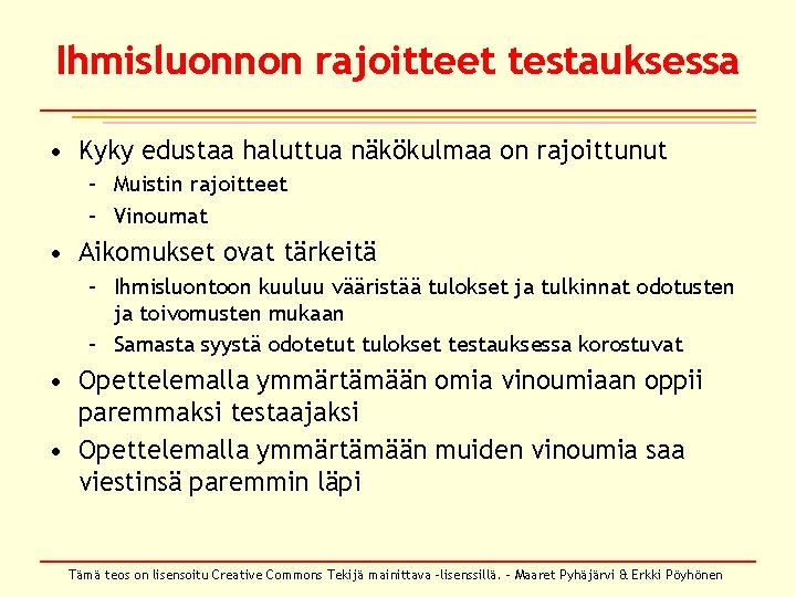 Ihmisluonnon rajoitteet testauksessa • Kyky edustaa haluttua näkökulmaa on rajoittunut – Muistin rajoitteet – Ihmisluonnon rajoitteet testauksessa • Kyky edustaa haluttua näkökulmaa on rajoittunut – Muistin rajoitteet –