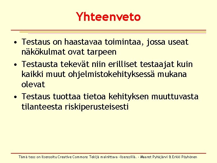 Yhteenveto • Testaus on haastavaa toimintaa, jossa useat näkökulmat ovat tarpeen • Testausta tekevät Yhteenveto • Testaus on haastavaa toimintaa, jossa useat näkökulmat ovat tarpeen • Testausta tekevät
