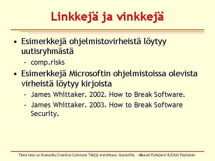 Linkkejä ja vinkkejä • Esimerkkejä ohjelmistovirheistä löytyy uutisryhmästä – comp. risks • Esimerkkejä Microsoftin Linkkejä ja vinkkejä • Esimerkkejä ohjelmistovirheistä löytyy uutisryhmästä – comp. risks • Esimerkkejä Microsoftin