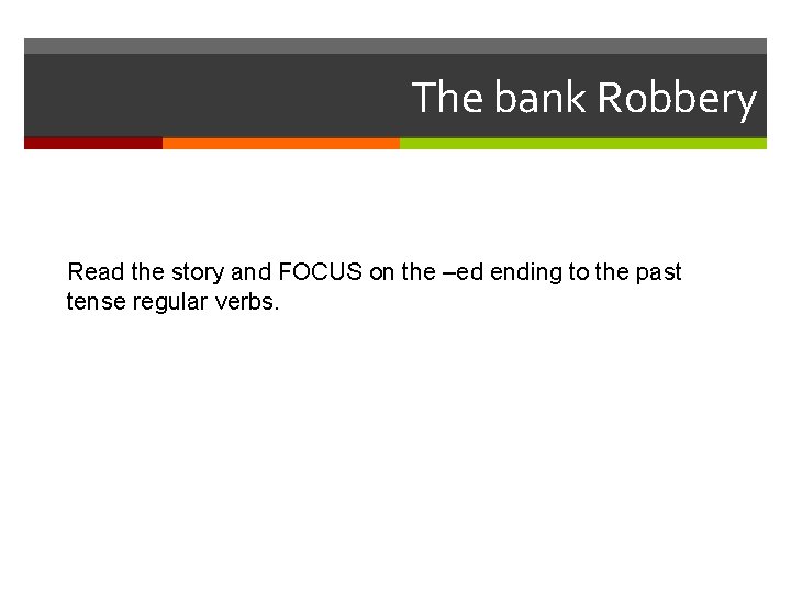 The bank Robbery Read the story and FOCUS on the –ed ending to the