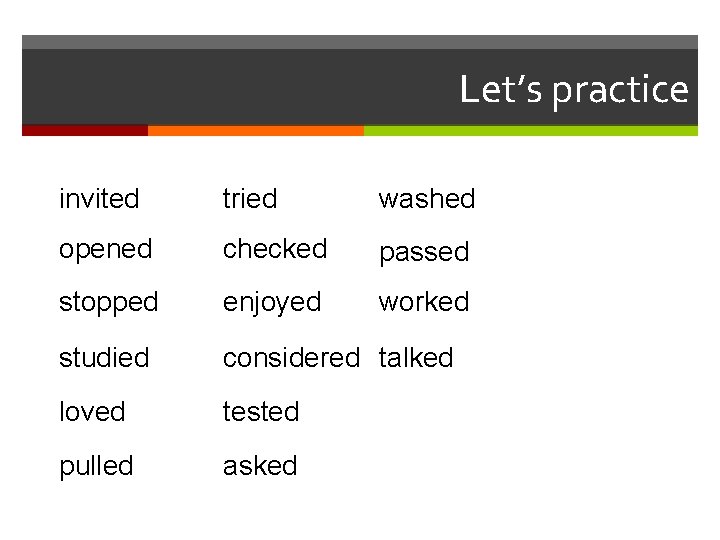 Let’s practice invited tried washed opened checked passed stopped enjoyed worked studied considered talked