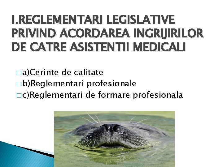 I. REGLEMENTARI LEGISLATIVE PRIVIND ACORDAREA INGRIJIRILOR DE CATRE ASISTENTII MEDICALI � a)Cerinte de calitate