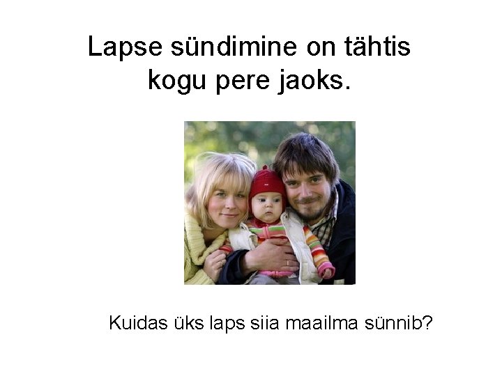 Lapse sündimine on tähtis kogu pere jaoks. Kuidas üks laps siia maailma sünnib? 