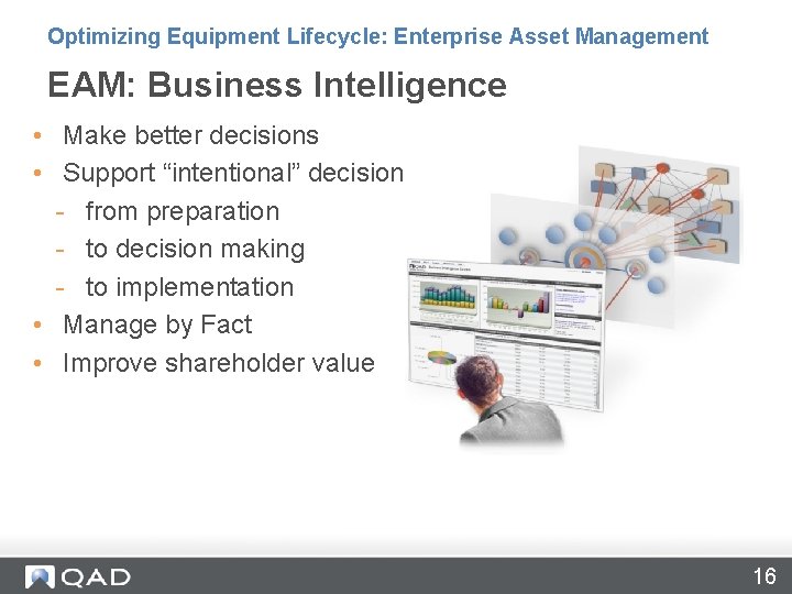 Optimizing Equipment Lifecycle: Enterprise Asset Management EAM: Business Intelligence • Make better decisions •