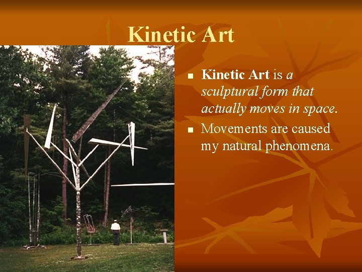 Kinetic Art n n Kinetic Art is a sculptural form that actually moves in