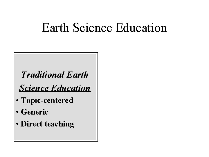 Earth Science Education Traditional Earth Science Education • Topic-centered • Generic • Direct teaching