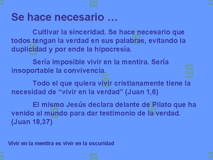 Se hace necesario … Cultivar la sinceridad. Se hace necesario que todos tengan la