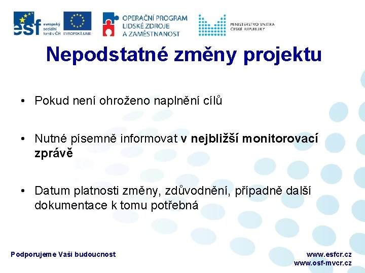 Nepodstatné změny projektu • Pokud není ohroženo naplnění cílů • Nutné písemně informovat v