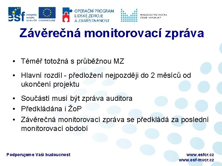 Závěrečná monitorovací zpráva • Téměř totožná s průběžnou MZ • Hlavní rozdíl - předložení