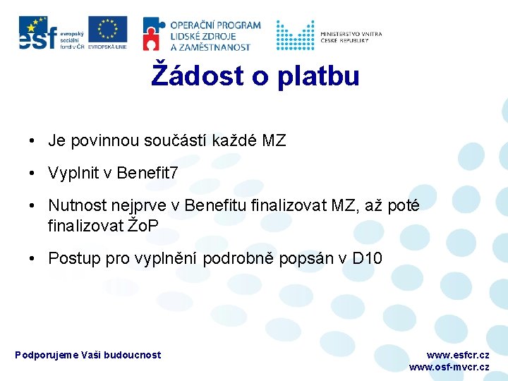 Žádost o platbu • Je povinnou součástí každé MZ • Vyplnit v Benefit 7