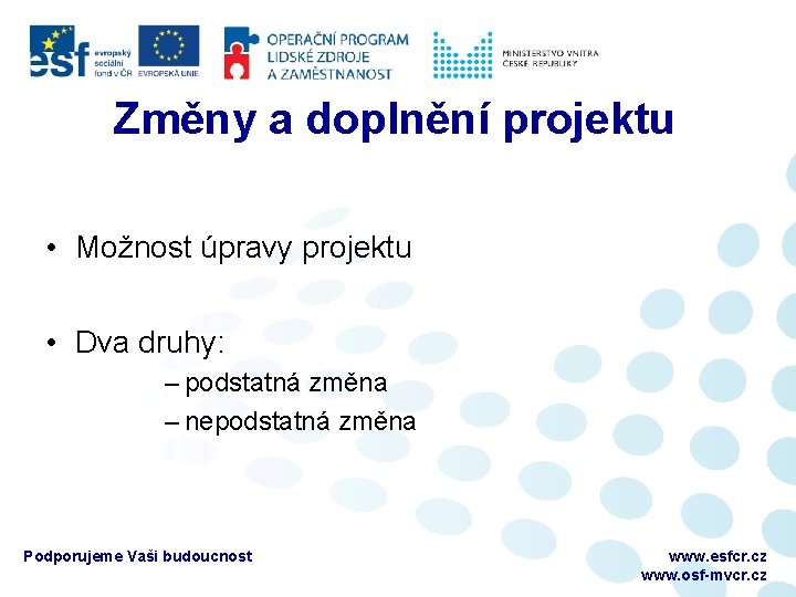 Změny a doplnění projektu • Možnost úpravy projektu • Dva druhy: – podstatná změna