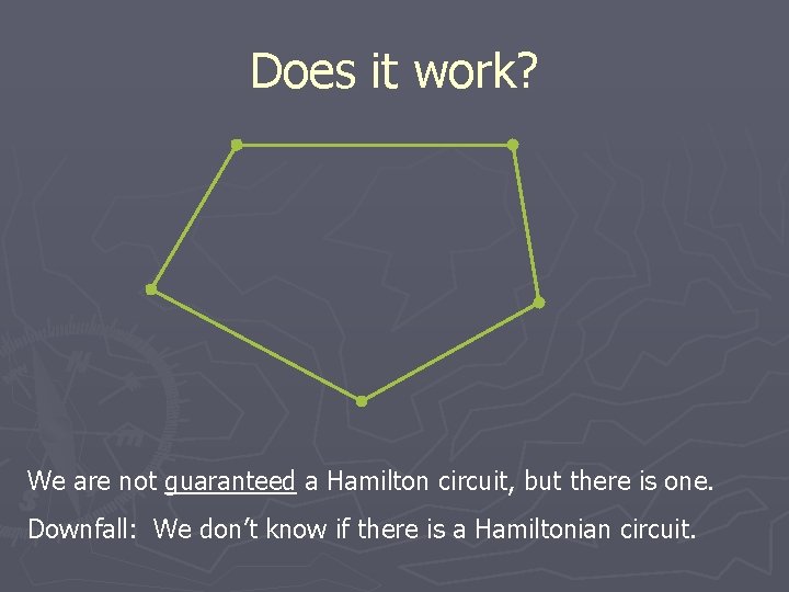 Does it work? We are not guaranteed a Hamilton circuit, but there is one.