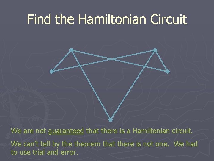 Find the Hamiltonian Circuit We are not guaranteed that there is a Hamiltonian circuit.