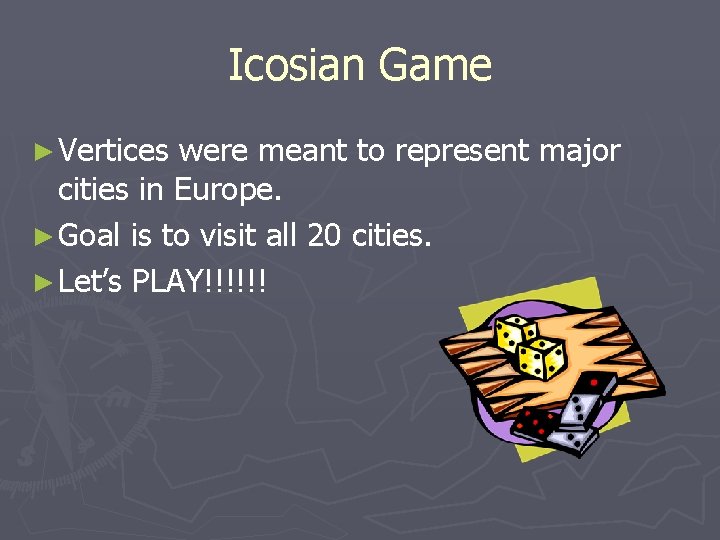 Icosian Game ► Vertices were meant to represent major cities in Europe. ► Goal