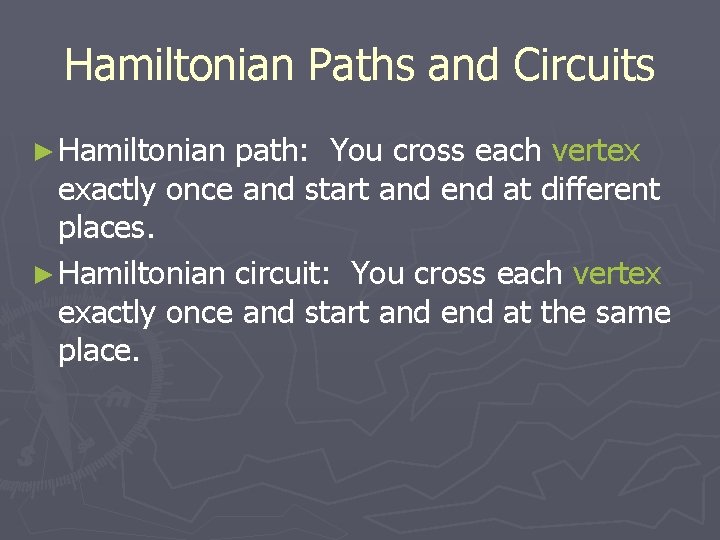 Hamiltonian Paths and Circuits ► Hamiltonian path: You cross each vertex exactly once and
